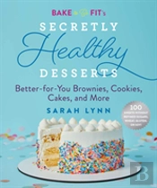 Bake To Be Fit'S Secretly Healthy Desserts
