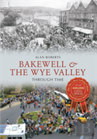 Bakewell & The Wye Valley Through Time
