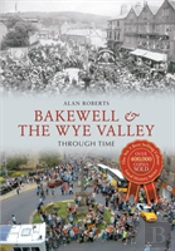 Bakewell & The Wye Valley Through Time