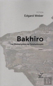 Bakhîro Et Les Monophysites De Constantinople - Tome 1