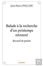 Balade À La Recherche D'Un Printemps Retrouvé : Recueil De Poésie