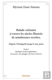 Balade Culinaire À Travers Les Siècles, Illustrée De Nombreuses Recettes - Tome 1 : Les Sauces ; Les Potages ; Les Hors-D'Oeuvre