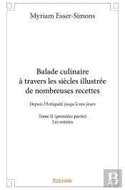 Balade Culinaire À Travers Les Siècles, Illustrée De Nombreuses Recettes - Tome 2 : Partie 1/3 - Depuis L'Antiquité Jusqu'À Nos Jours : Les Entrées