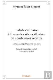 Balade Culinaire À Travers Les Siècles, Illustrée De Nombreuses Recettes - Tome 2 : Partie 2/3 - Depuis L'Antiquité Jusqu'À Nos Jours : Les Entrées