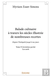 Balade Culinaire À Travers Les Siècles, Illustrée De Nombreuses Recettes - Tome 2 : Partie 3/3 - Depuis L'Antiquité Jusqu'À Nos Jours : Les Oeufs