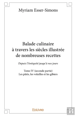 Bertrand.pt - Balade Culinaire À Travers Les Siècles, Illustrée De Nombreuses Recettes - Tome 4 : Partie 2/2 - Depuis L'Antiquité Jusqu'À Nos Jours : Les Pâtés, Les Volailles Et Les Gibiers