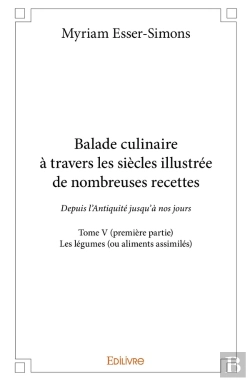 Bertrand.pt - Balade Culinaire À Travers Les Siècles, Illustrée De Nombreuses Recettes - Tome 5 : Partie 1/3 - Depuis L'Antiquité Jusqu'À Nos Jours : Les Légumes (Ou Aliments Assimilés)