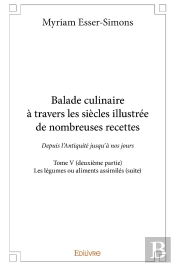 Balade Culinaire À Travers Les Siècles, Illustrée De Nombreuses Recettes - Tome 5 : Partie 2/3 - Depuis L'Antiquité Jusqu'À Nos Jours : Les Légumes Ou Aliments Assimilés