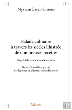 Bertrand.pt - Balade Culinaire À Travers Les Siècles, Illustrée De Nombreuses Recettes - Tome 5 : Partie 2/3 - Depuis L'Antiquité Jusqu'À Nos Jours : Les Légumes Ou Aliments Assimilés