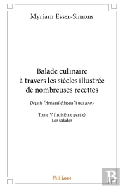 Balade Culinaire À Travers Les Siècles, Illustrée De Nombreuses Recettes - Tome 5 : Partie 3/3 - Depuis L'Antiquité Jusqu'À Nos Jours : Les Salades