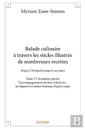 Balade Culinaire À Travers Les Siècles, Illustrée De Nombreuses Recettes - Tome 6 : L'Accompagnement Du Five O'Clock Tea ; Les Liqueurs Et Autres Boissons D'Après Repas