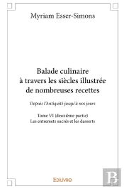 Balade Culinaire À Travers Les Siècles, Illustrée De Nombreuses Recettes - Tome 6 : Partie 2/3 - Depuis L'Antiquité Jusqu'À Nos Jours : Les Entremets Sucrés Et Les Desserts