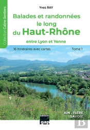 Balades Et Randonnees Le Long Du Haut-Rhone - T1 - Tome 1 - Entre Lyon Et Yenne