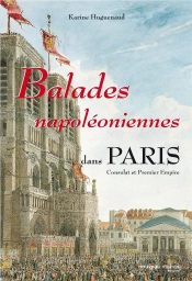 Balades Napoleoniennes Dans Paris : Consulat Et Premier Empire