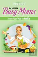 Balance For Busy Moms - Cook Your Way To Health