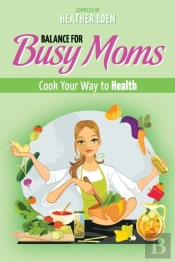 Balance For Busy Moms - Cook Your Way To Health