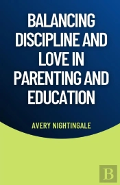 Balancing Discipline And Love In Parenting And Education