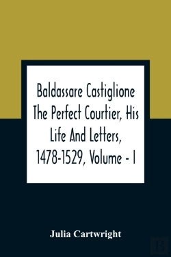 Bertrand.pt - Baldassare Castiglione The Perfect Courtier, His Life And Letters, 1478-1529, Volume - I