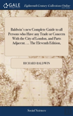 Bertrand.pt - Baldwin'S New Complete Guide To All Persons Who Have Any Trade Or Concern With The City Of London, And Parts Adjacent. ... The Eleventh Edition,