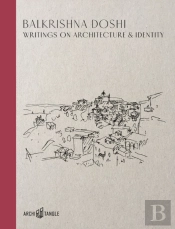 Balkrishna Doshi: Writings On Architecture & Identity
