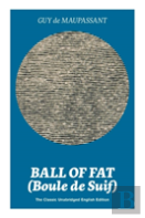 Ball Of Fat (Boule De Suif) - The Classic Unabridged English Edition
