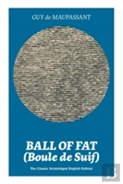 Ball Of Fat (Boule De Suif) - The Classic Unabridged English Edition