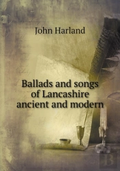 Ballads And Songs Of Lancashire Ancient And Modern