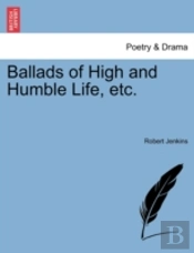 Ballads Of High And Humble Life, Etc.