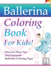 Ballerina Coloring Book For Kids! Discover These Fun And Enjoyable Ballerina Coloring Pages