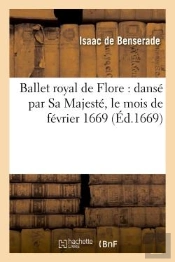 Ballet Royal De Flore : Danse Par Sa Majeste, Le Mois De Fevrier 1669