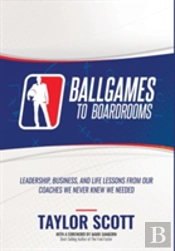 Ballgames To Boardrooms: Leadership, Business, And Life Lessons From Our Coaches We Never Knew We Needed