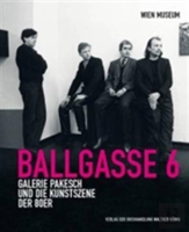 Ballgasse 6. Die Galerie Pakesch Und Die Kunstszene Der 1980er Jahre