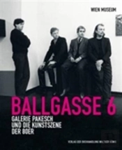 Ballgasse 6. Die Galerie Pakesch Und Die Kunstszene Der 1980er Jahre
