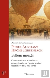 Ballons Montés ; Correspondance Et Tendresse Durant L'Année Terrible