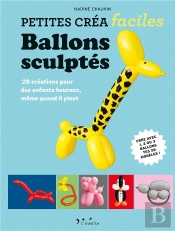Ballons Sculptés ; 25 Créations Rigolotes Avec 1, 2 Ou 3 Ballons ; De Nombreux Pas-À-Pas, Clairs Et Précis !