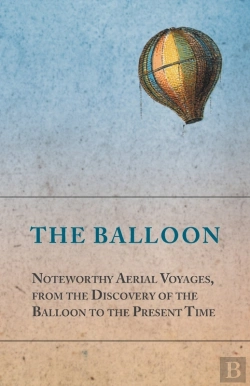 Bertrand.pt - Balloon - Noteworthy Aerial Voyages, From The Discovery Of The Balloon To The Present Time - With A Narrative Of The Aeronautic Experiences Of Mr. Samuel A. King, And A Full Description Of His Great