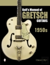 Ball'S Manual Of Gretsch Guitars