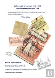 Ballycurragh To Tasmania 1649 - 1868 Grey Family And Innes Clan . Volume One