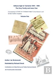 Ballycurragh To Tasmania 1649 - 1868 Grey Family And Innes Clan . Volume One