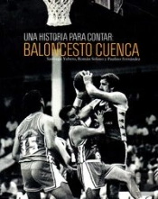 Baloncesto Cuenca: Una Historia Para Contar 