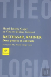 Balthasar, Rahner : Deux Pensees En Contraste ; Hans-Urs Von Balthasar Et Karl Rahner