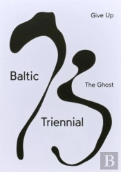 Baltic Triennial 13 Â€“ Give Up The Ghost