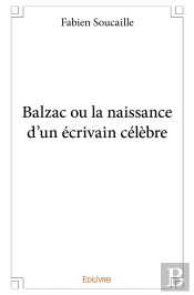 Balzac Ou La Naissance D'Un Écrivain Célèbre