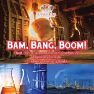 Bam, Bang, Boom! Heat, Light, Fuel And Chemical Combustion - Chemistry For Kids - Children'S Chemistry Books