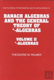 Banach Algebras And The General Theory Of *-Algebras: Volume 2, *-Algebrasstar-Algebras
