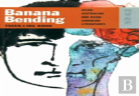 Banana Bending Â€“ Asianâ€“Australian And Asianâ€“Canadian Literatures