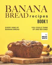 Banana Bread Recipes - Book 1