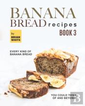 Banana Bread Recipes - Book 3