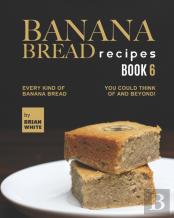 Banana Bread Recipes - Book 6