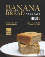 Banana Bread Recipes - Book 6